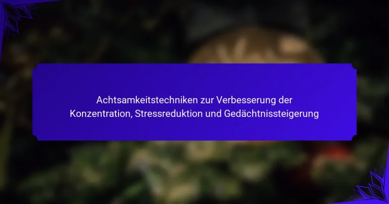 Achtsamkeitstechniken zur Verbesserung der Konzentration, Stressreduktion und Gedächtnissteigerung
