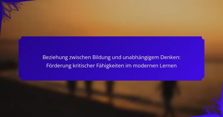 Beziehung zwischen Bildung und unabhängigem Denken: Förderung kritischer Fähigkeiten im modernen Lernen