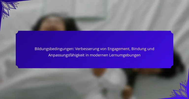 Bildungsbedingungen: Verbesserung von Engagement, Bindung und Anpassungsfähigkeit in modernen Lernumgebungen