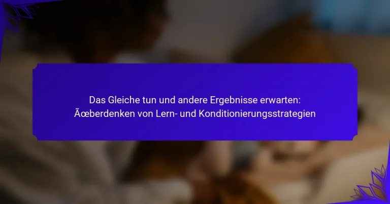 Das Gleiche tun und andere Ergebnisse erwarten: Überdenken von Lern- und Konditionierungsstrategien