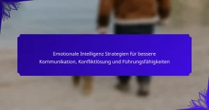 Emotionale Intelligenz Strategien für bessere Kommunikation, Konfliktlösung und Führungsfähigkeiten