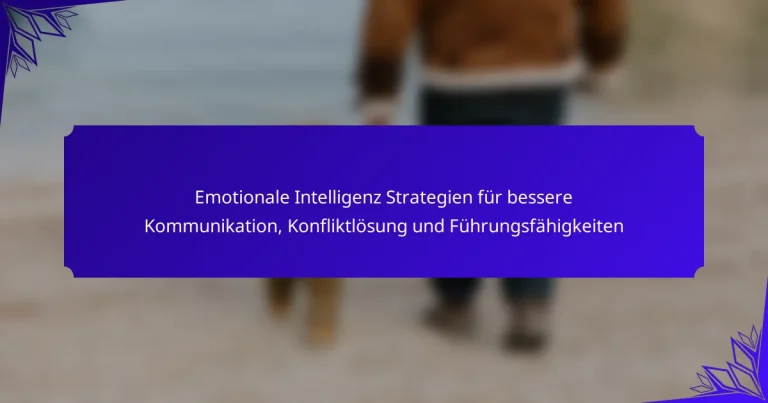 Emotionale Intelligenz Strategien für bessere Kommunikation, Konfliktlösung und Führungsfähigkeiten