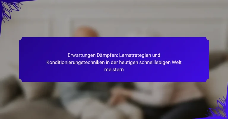 Erwartungen Dämpfen: Lernstrategien und Konditionierungstechniken in der heutigen schnelllebigen Welt meistern