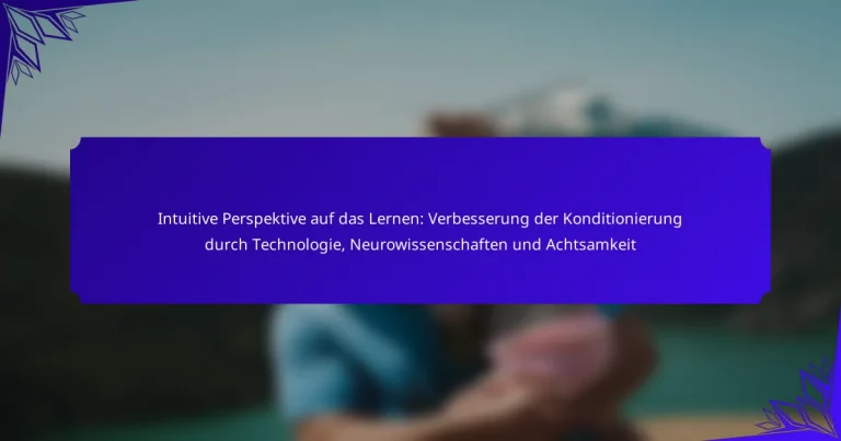 Intuitive Perspektive auf das Lernen: Verbesserung der Konditionierung durch Technologie, Neurowissenschaften und Achtsamkeit