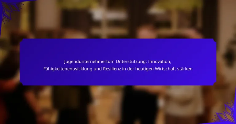 Jugendunternehmertum Unterstützung: Innovation, Fähigkeitenentwicklung und Resilienz in der heutigen Wirtschaft stärken