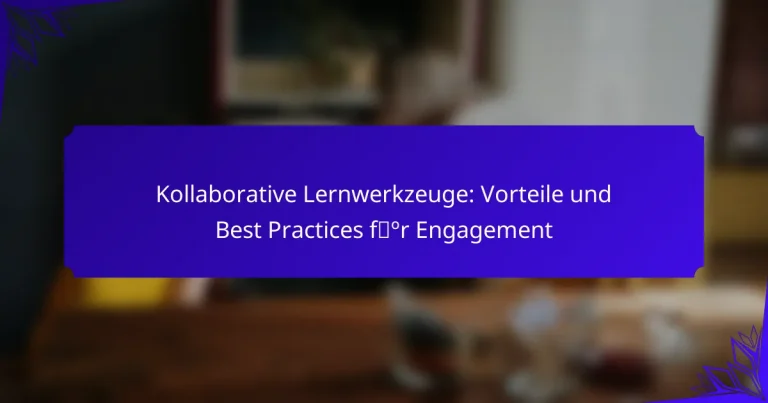 Kollaborative Lernwerkzeuge: Vorteile und Best Practices für Engagement