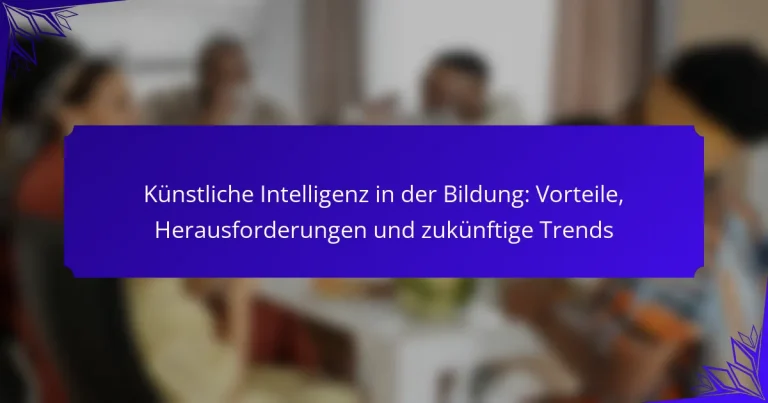 Künstliche Intelligenz in der Bildung: Vorteile, Herausforderungen und zukünftige Trends