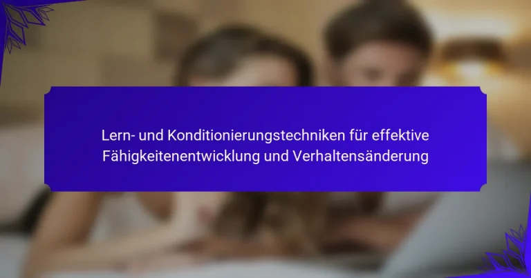 Lern- und Konditionierungstechniken für effektive Fähigkeitenentwicklung und Verhaltensänderung