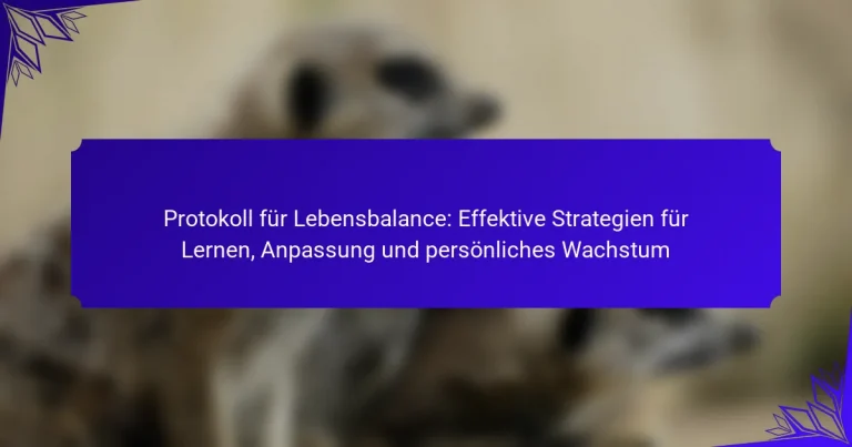 Protokoll für Lebensbalance: Effektive Strategien für Lernen, Anpassung und persönliches Wachstum