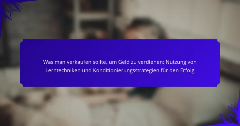 Was man verkaufen sollte, um Geld zu verdienen: Nutzung von Lerntechniken und Konditionierungsstrategien für den Erfolg