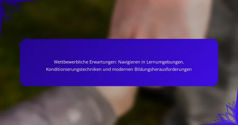 Wettbewerbliche Erwartungen: Navigieren in Lernumgebungen, Konditionierungstechniken und modernen Bildungsherausforderungen