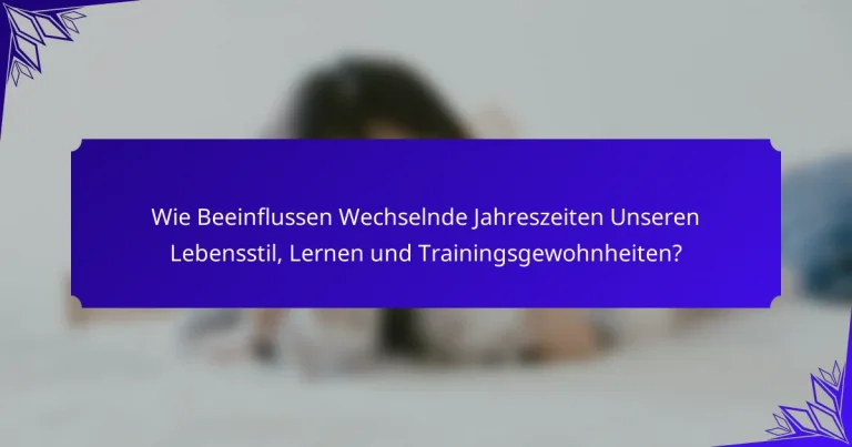 Wie Beeinflussen Wechselnde Jahreszeiten Unseren Lebensstil, Lernen und Trainingsgewohnheiten?