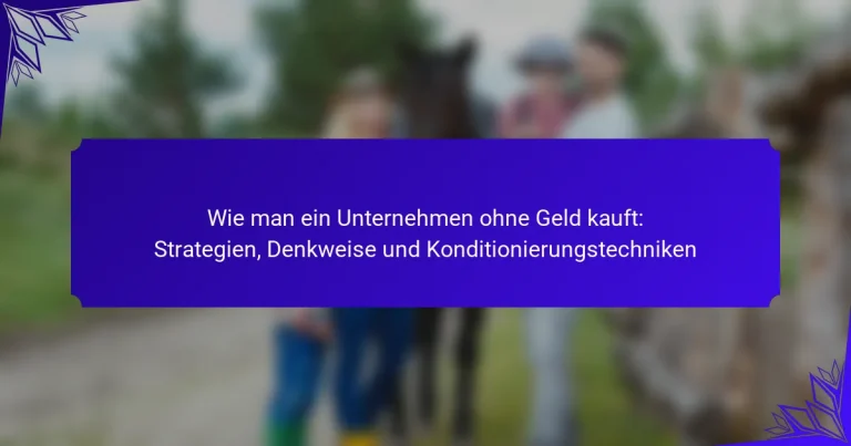 Wie man ein Unternehmen ohne Geld kauft: Strategien, Denkweise und Konditionierungstechniken