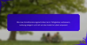 Wie man Konditionierungstechniken lernt: Fähigkeiten verbessern, Leistung steigern und sich an das moderne Leben anpassen