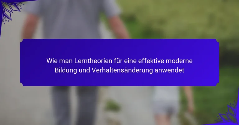 Wie man Lerntheorien für eine effektive moderne Bildung und Verhaltensänderung anwendet