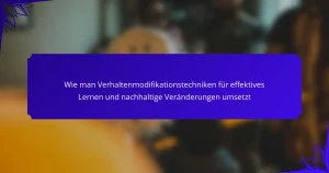 Wie man Verhaltenmodifikationstechniken für effektives Lernen und nachhaltige Veränderungen umsetzt