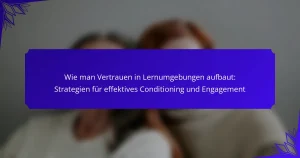 Wie man Vertrauen in Lernumgebungen aufbaut: Strategien für effektives Conditioning und Engagement
