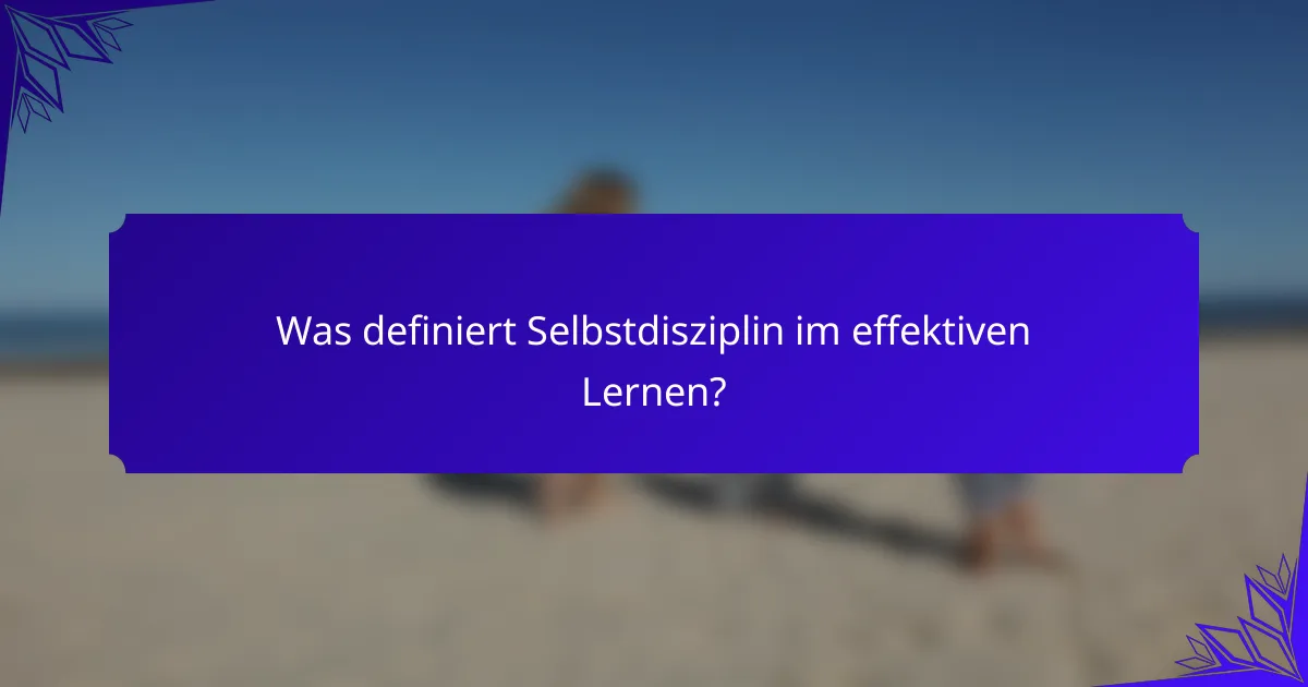 Was definiert Selbstdisziplin im effektiven Lernen?