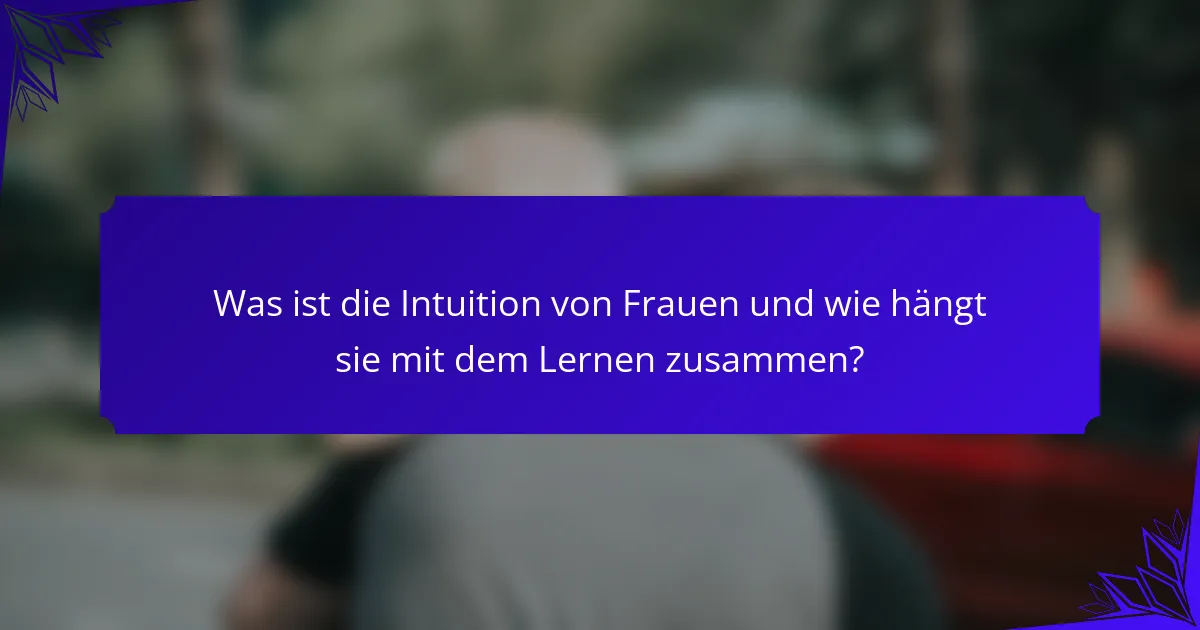 Was ist die Intuition von Frauen und wie hängt sie mit dem Lernen zusammen?