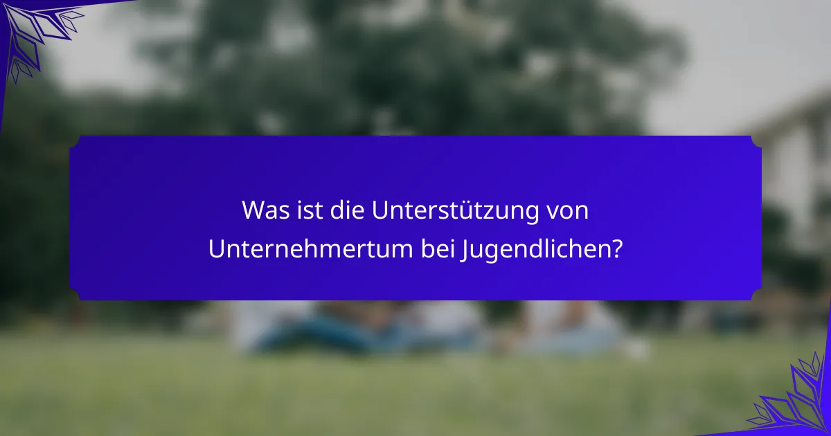 Was ist die Unterstützung von Unternehmertum bei Jugendlichen?