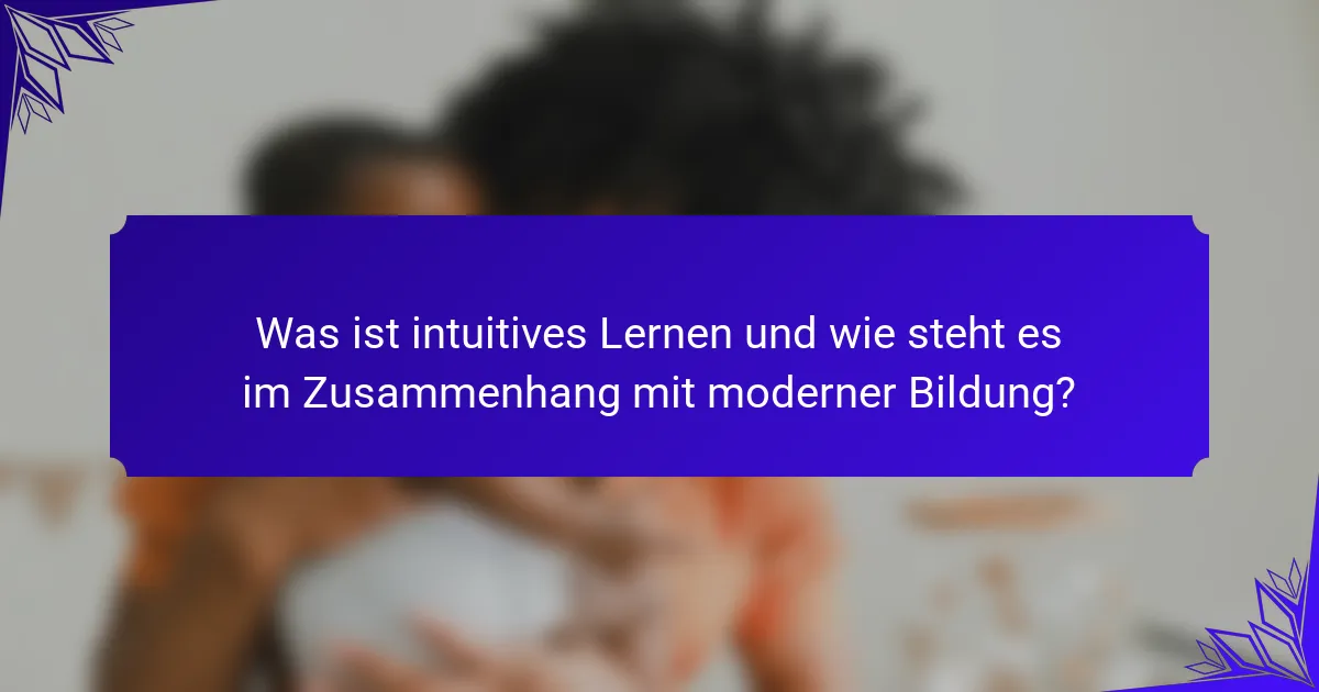Was ist intuitives Lernen und wie steht es im Zusammenhang mit moderner Bildung?