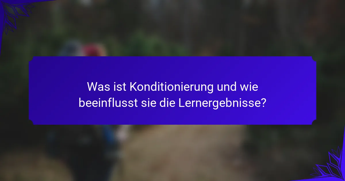Was ist Konditionierung und wie beeinflusst sie die Lernergebnisse?