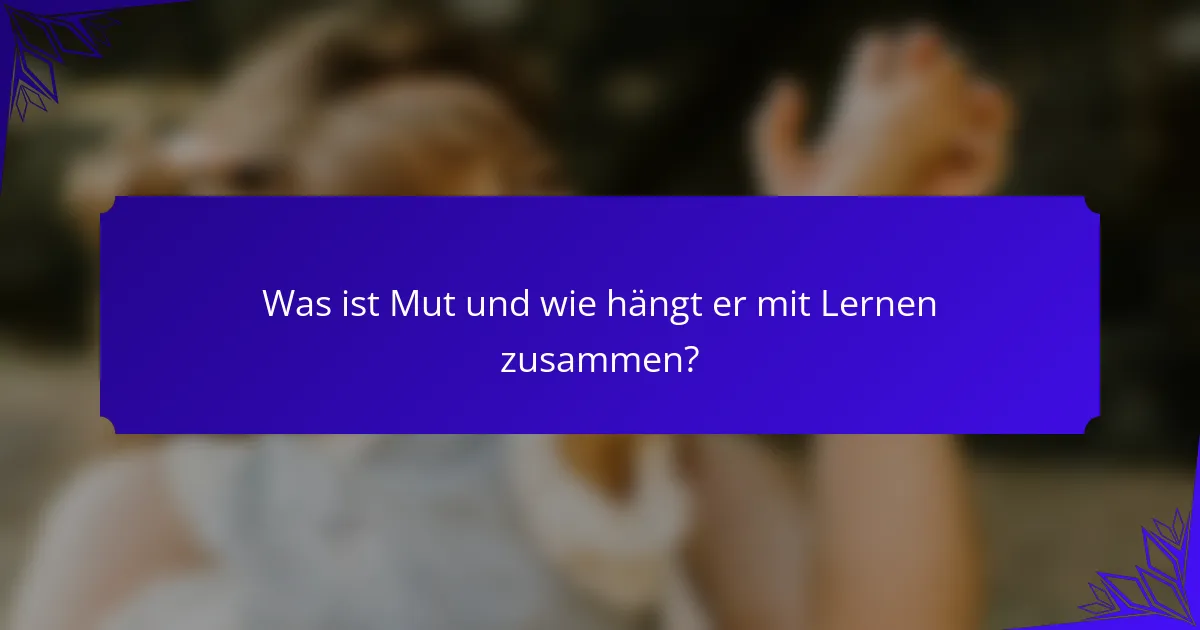Was ist Mut und wie hängt er mit Lernen zusammen?