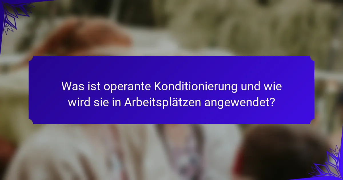 Was ist operante Konditionierung und wie wird sie in Arbeitsplätzen angewendet?