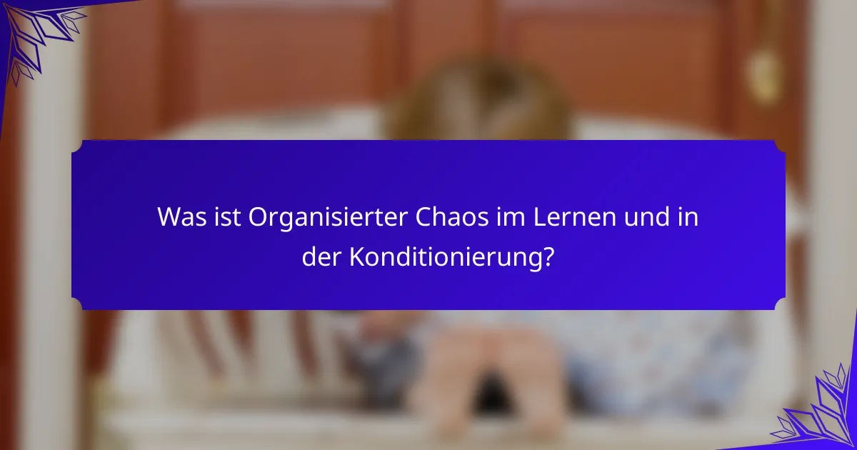 Was ist Organisierter Chaos im Lernen und in der Konditionierung?