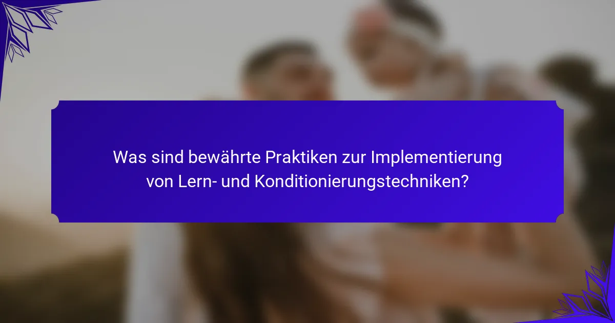 Was sind bewährte Praktiken zur Implementierung von Lern- und Konditionierungstechniken?