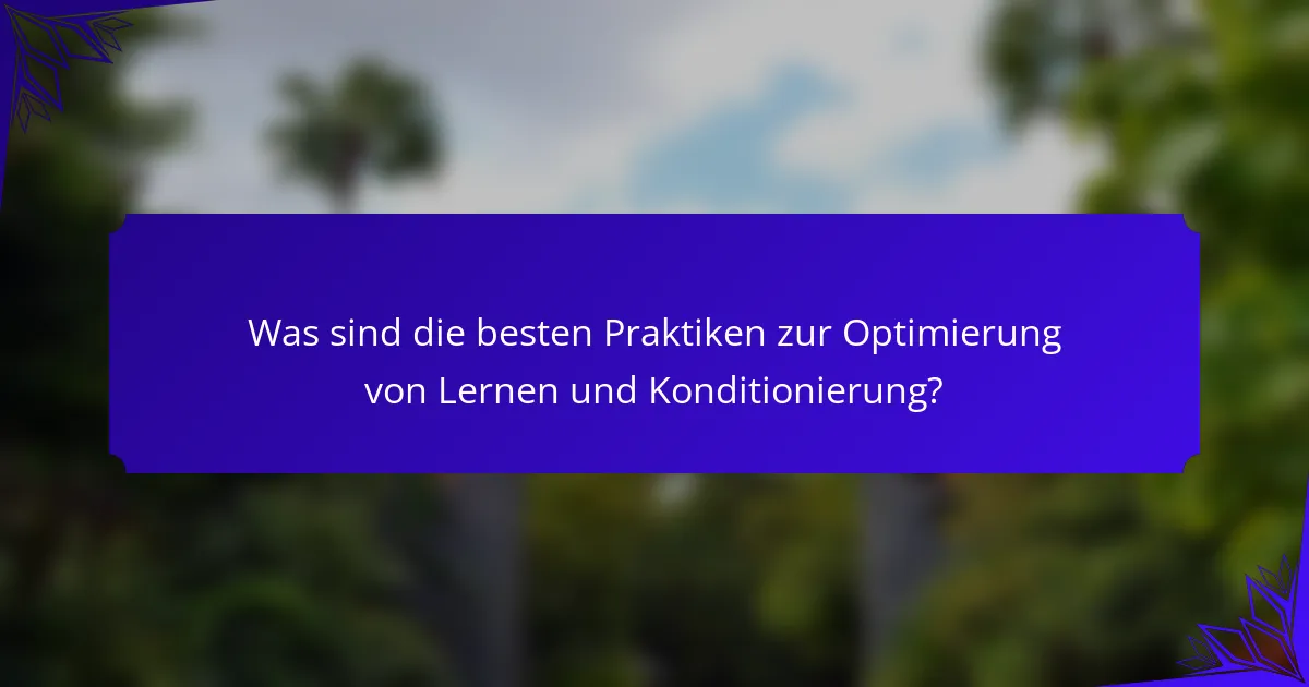 Was sind die besten Praktiken zur Optimierung von Lernen und Konditionierung?