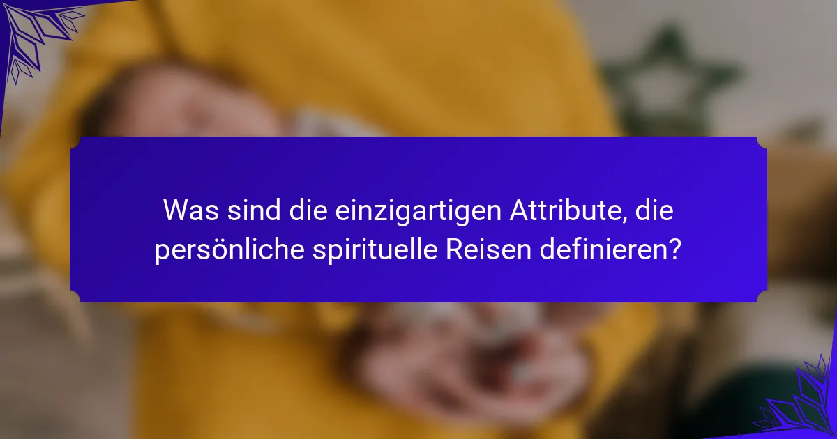 Was sind die einzigartigen Attribute, die persönliche spirituelle Reisen definieren?