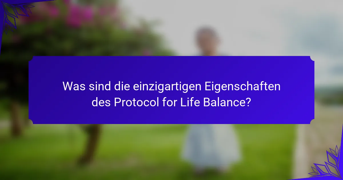 Was sind die einzigartigen Eigenschaften des Protocol for Life Balance?