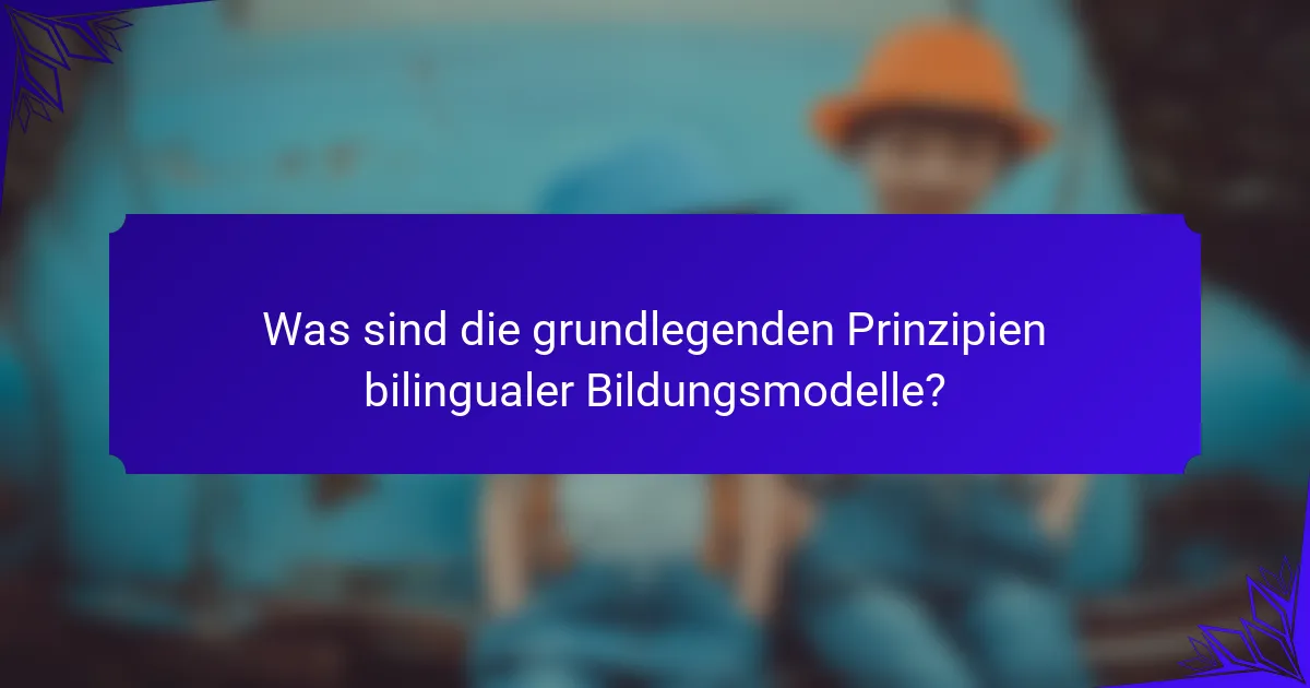 Was sind die grundlegenden Prinzipien bilingualer Bildungsmodelle?