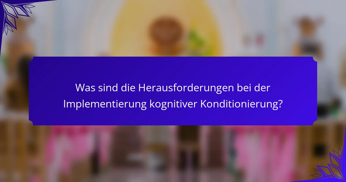 Was sind die Herausforderungen bei der Implementierung kognitiver Konditionierung?