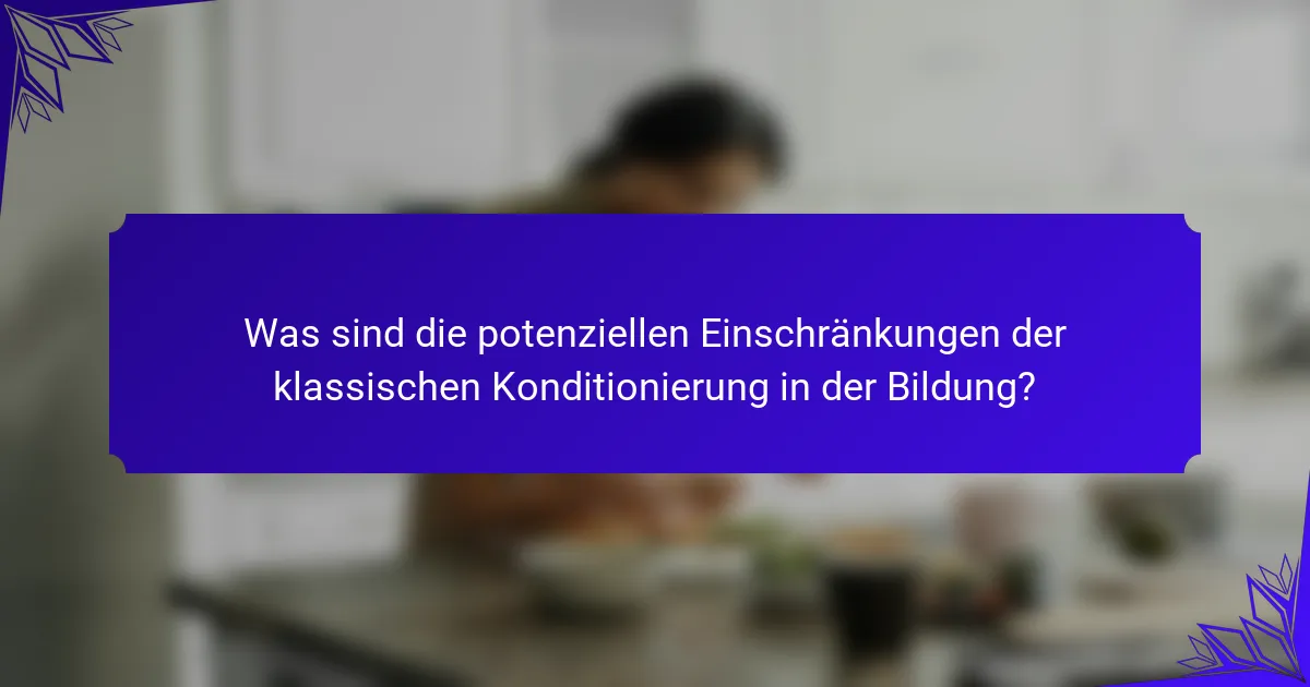 Was sind die potenziellen Einschränkungen der klassischen Konditionierung in der Bildung?