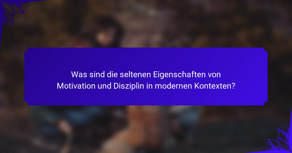 Was sind die seltenen Eigenschaften von Motivation und Disziplin in modernen Kontexten?