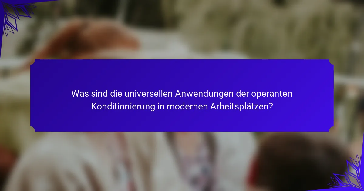 Was sind die universellen Anwendungen der operanten Konditionierung in modernen Arbeitsplätzen?