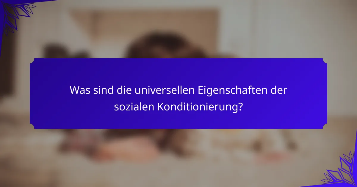 Was sind die universellen Eigenschaften der sozialen Konditionierung?