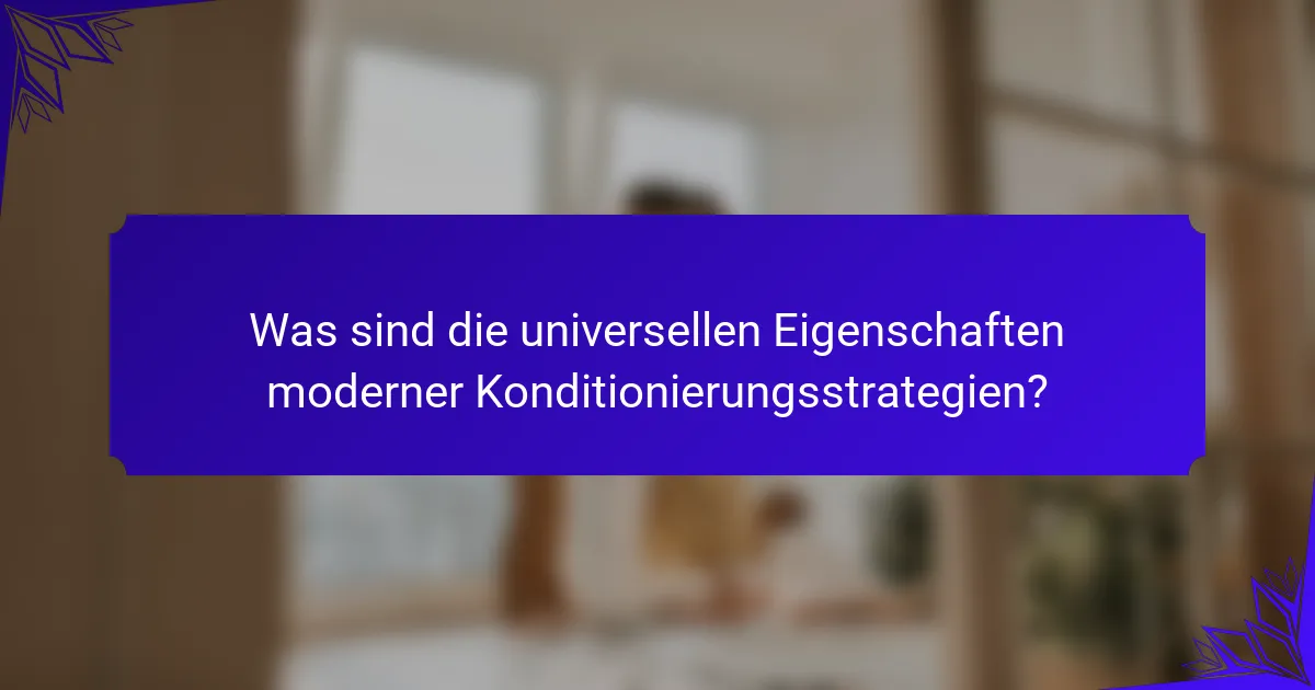 Was sind die universellen Eigenschaften moderner Konditionierungsstrategien?