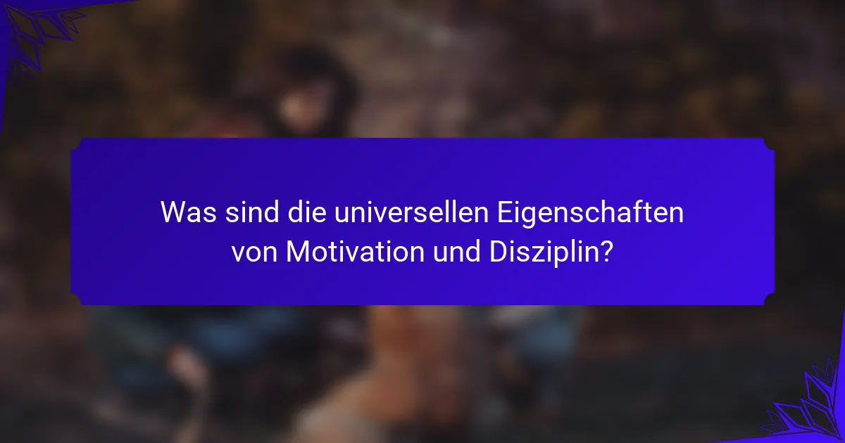 Was sind die universellen Eigenschaften von Motivation und Disziplin?