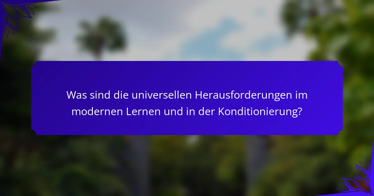 Was sind die universellen Herausforderungen im modernen Lernen und in der Konditionierung?