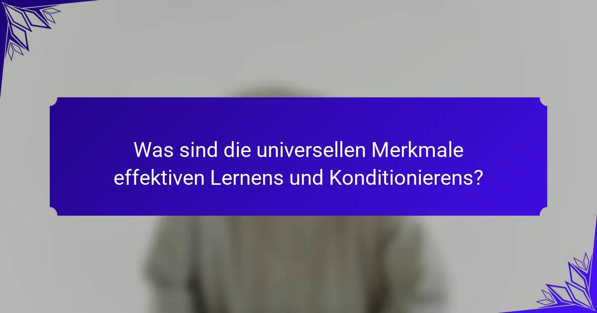 Was sind die universellen Merkmale effektiven Lernens und Konditionierens?