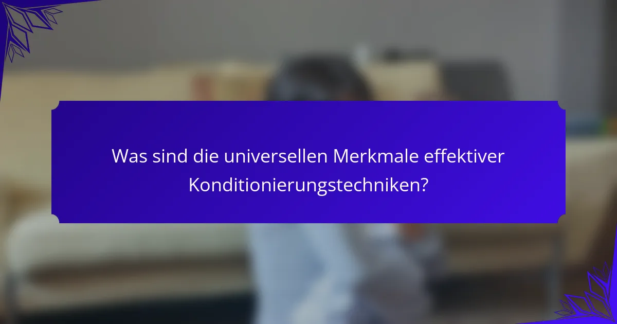 Was sind die universellen Merkmale effektiver Konditionierungstechniken?