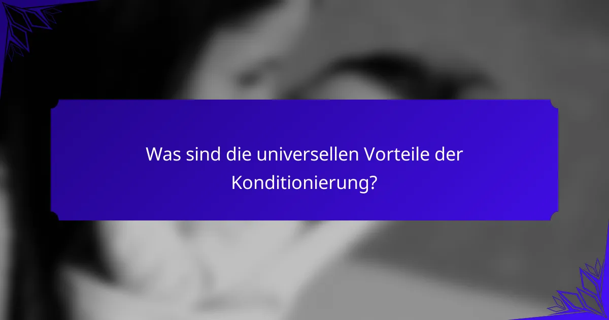 Was sind die universellen Vorteile der Konditionierung?