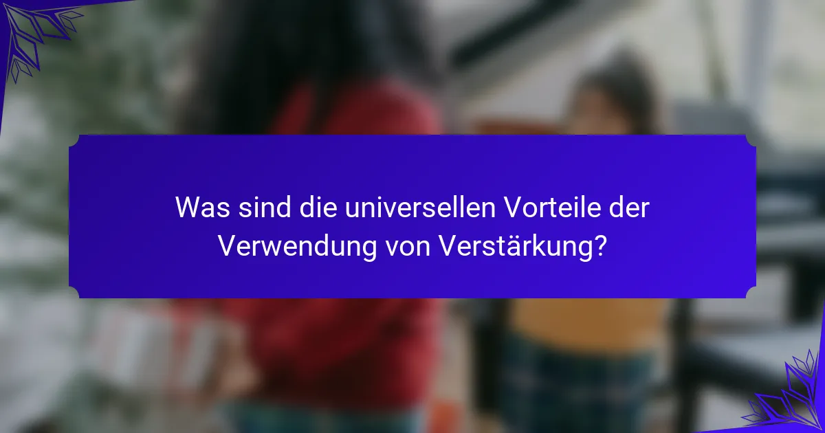 Was sind die universellen Vorteile der Verwendung von Verstärkung?