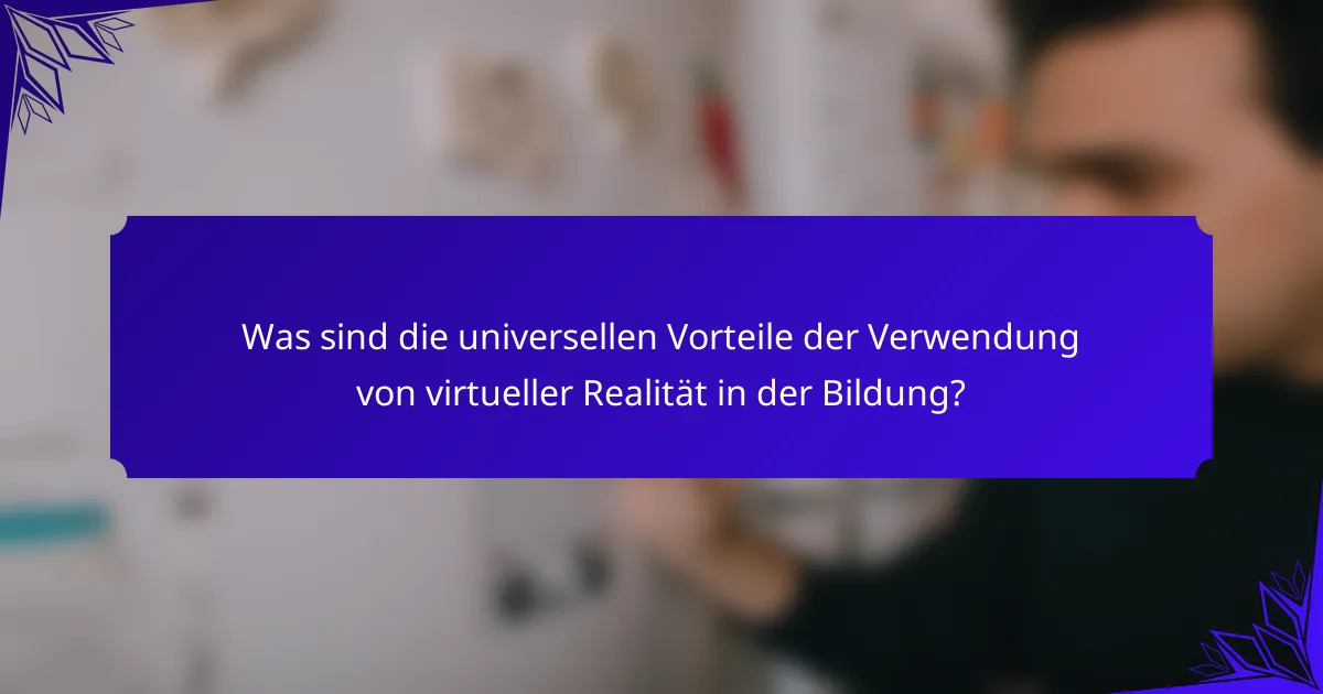 Was sind die universellen Vorteile der Verwendung von virtueller Realität in der Bildung?