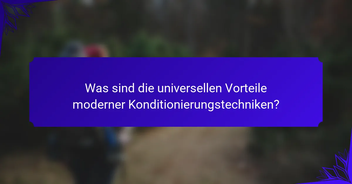 Was sind die universellen Vorteile moderner Konditionierungstechniken?