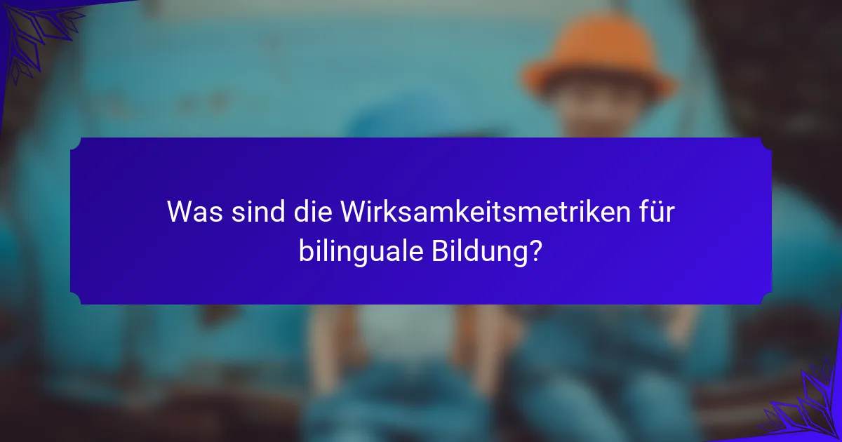 Was sind die Wirksamkeitsmetriken für bilinguale Bildung?