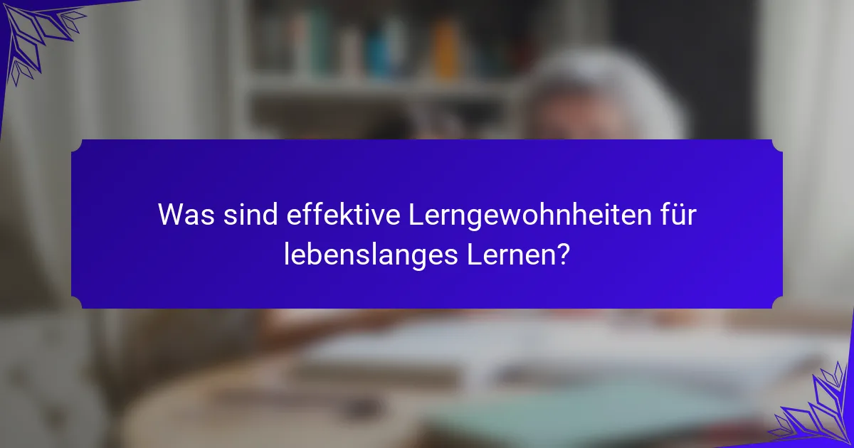 Was sind effektive Lerngewohnheiten für lebenslanges Lernen?